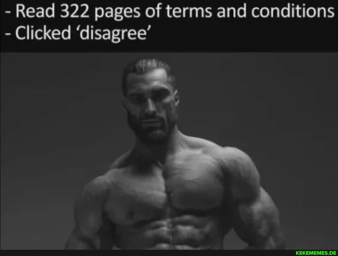 - Read 322 pages of terms and conditions - Clicked 'disagree'