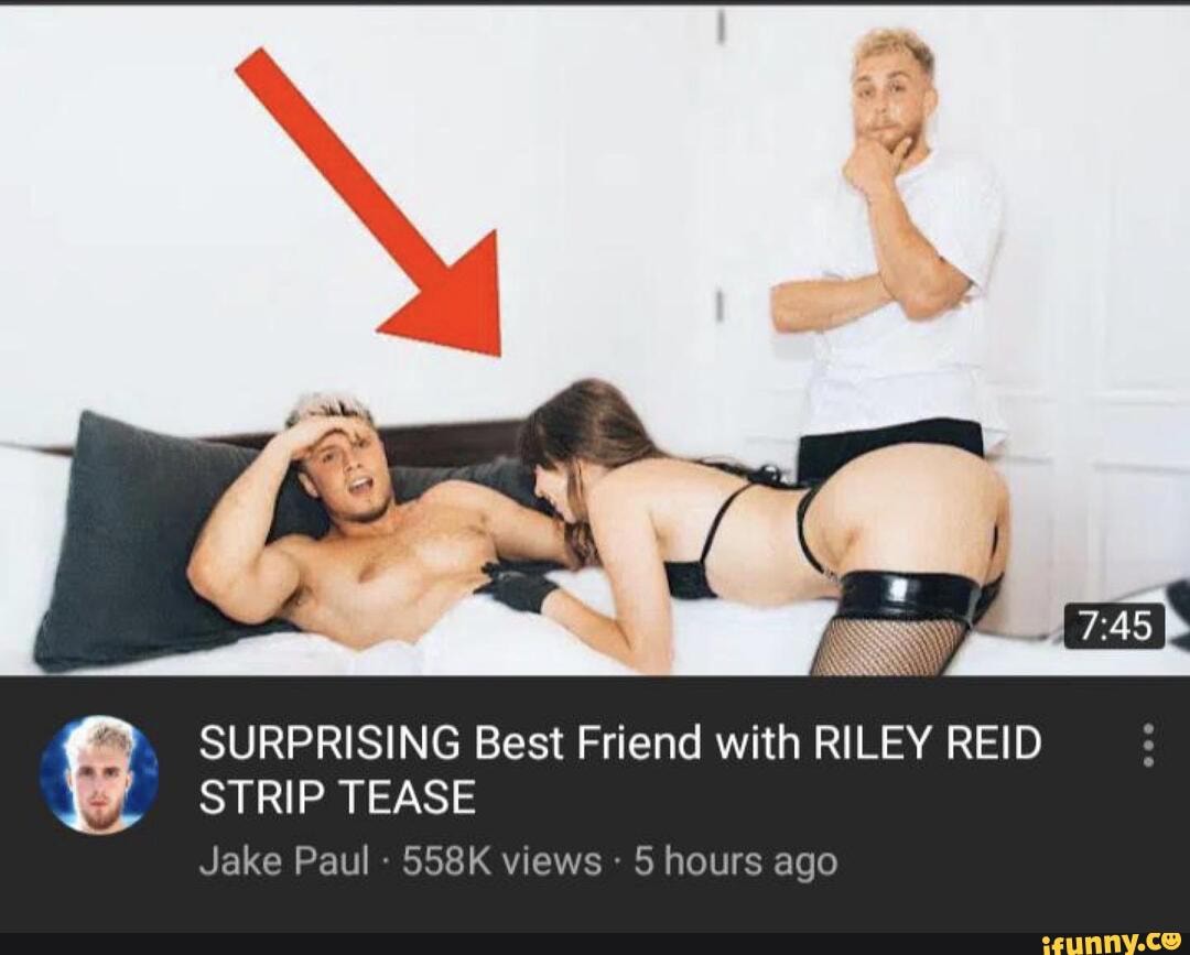 SURPRISING Best Friend with RILEY REID STRIP TEASE Jake Paul 558K views 5  hours ago - iFunny