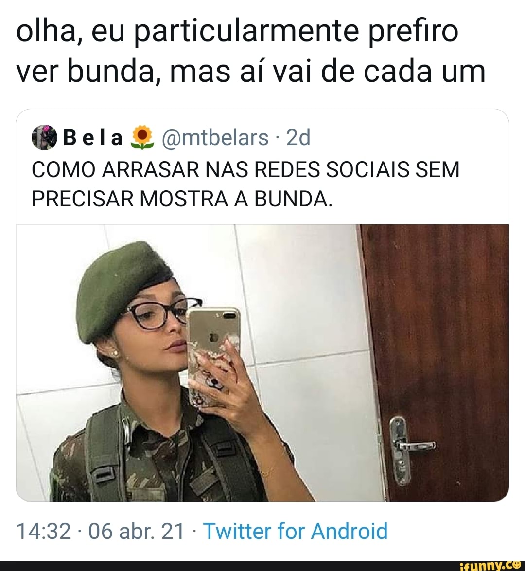 olha, eu particularmente prefiro ver bunda, mas aí vai de cada um
Bela mibelars-2d
COMO ARRASAR NAS REDES SOCIAIS SEM PRECISAR MOSTRA A BUNDA.
06 abr. 21 - Twitter for Android