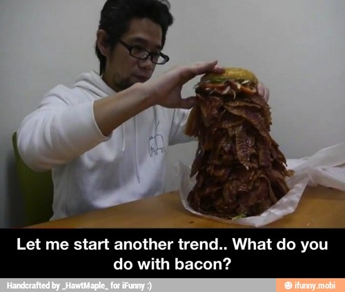 Let me start another trend.. What do you
do with bacon? - Let me start another trend.. What do you do with bacon?