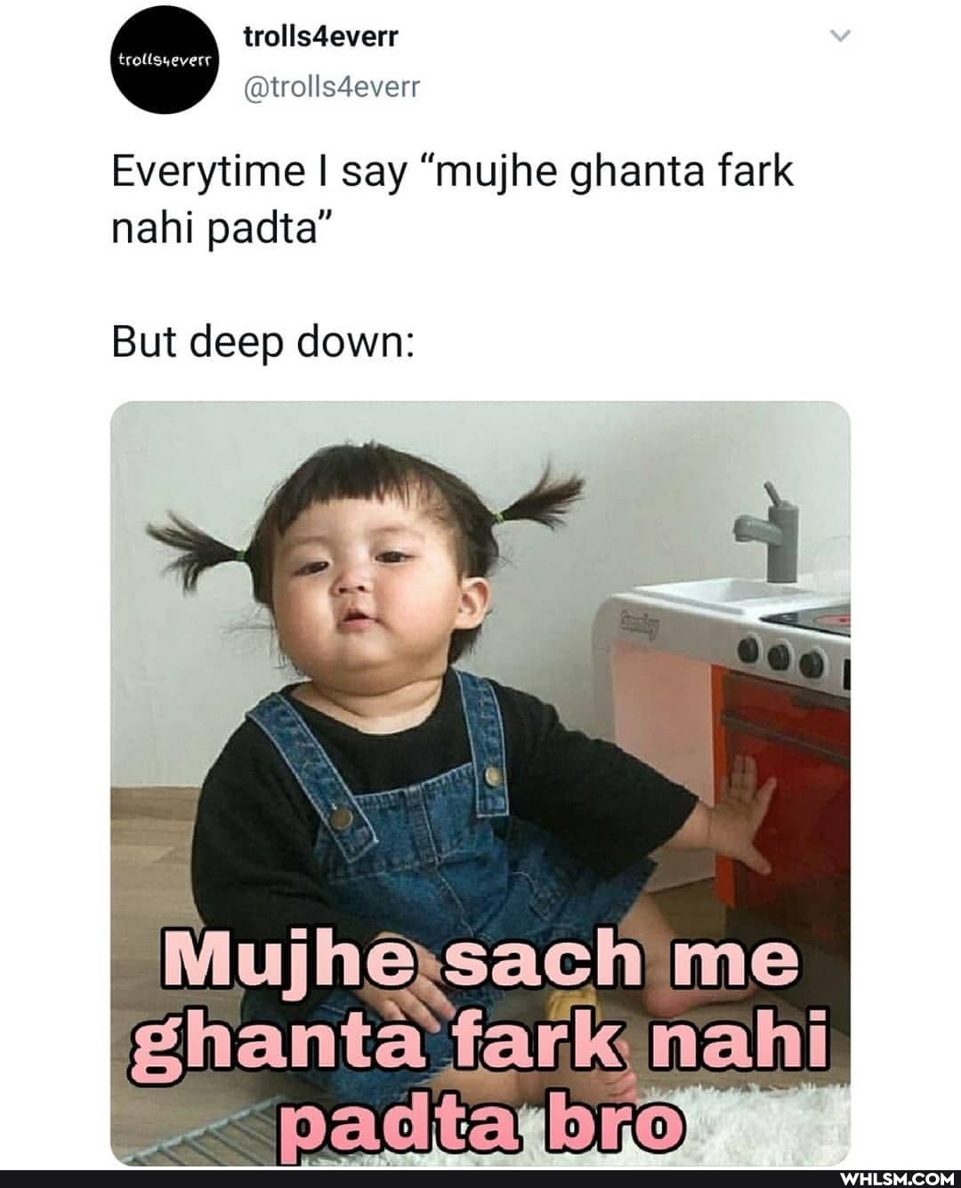 trolls4everr
@trolls4everr
Everytime I say "mujhe ghanta fark nahi padta"
But deep down:
-sach me dtarbr
