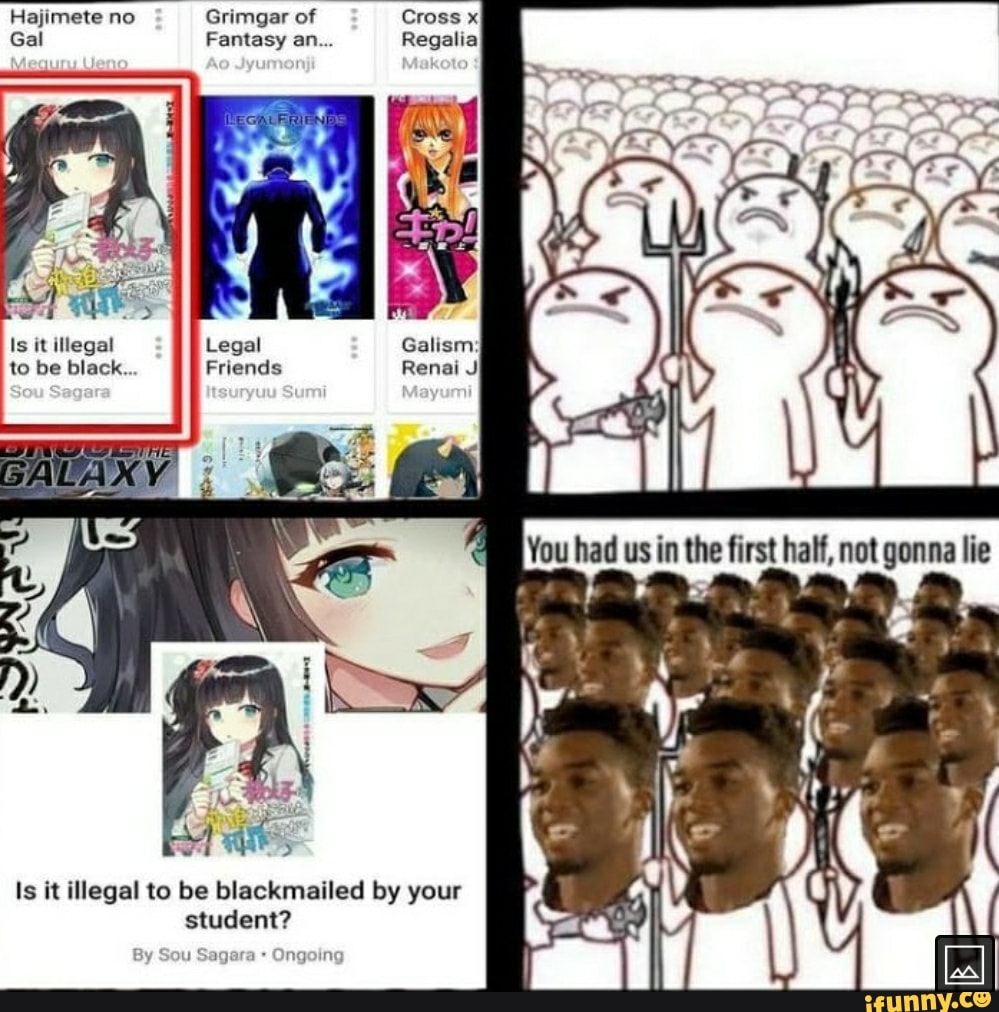 Hajimete no Grimgar of
Gal Fantasy an...
Is it illegal Legal to be black...
Gal
in the hall,
Is it illegal to be blackmailed by your student?
ingoin