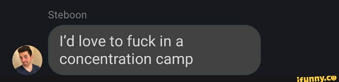 Steboon
I'd love to fuck ina concentration camp