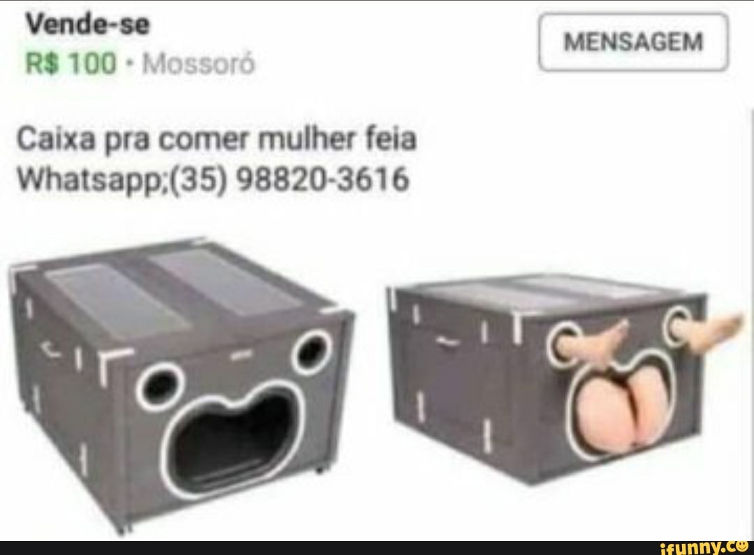 Mossoró
Caixa pra comer mulher feia