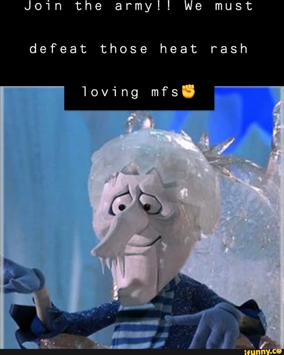 Join the army!!! We must defeat those heat rash loving mfs iFunny