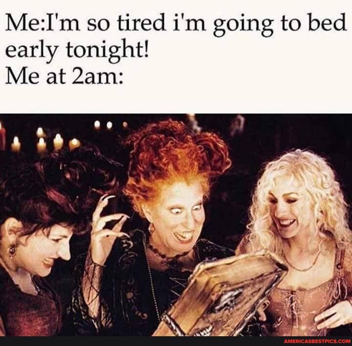 so tired i'm going to bed early tonight!
Me at