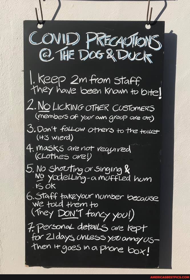 COND PREcacions
@ The tee
I I Keep from staFe
They have been Known to brtel
.NO LICKING OTHER Customers
(members OF your own GrouP ave
3. Don't folLow otvers to the tower
wiera)
4. Masks ave nor vequived
("Lothes are!)
No Shotting or Singing &
5. No youlellimy-c hum
Is ok
6.SIAFF your Number becquse
We told +hem to
(hey Don'T fancy you!)
Persoral. details ave kept for days, Onless anrey -
Then 90eS Phone box!