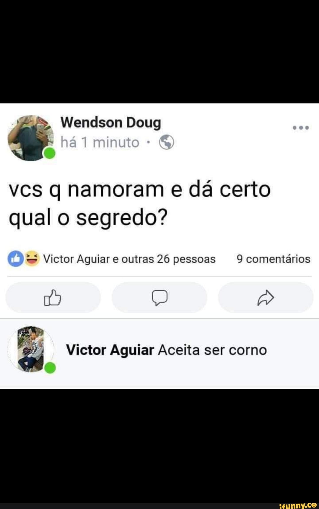 vcs q namoram e dá certo
qual o segredo?
= Victor Aguiar e outras 26 pessoas 9 comentários
ps Victor Aguiar Aceita ser corno