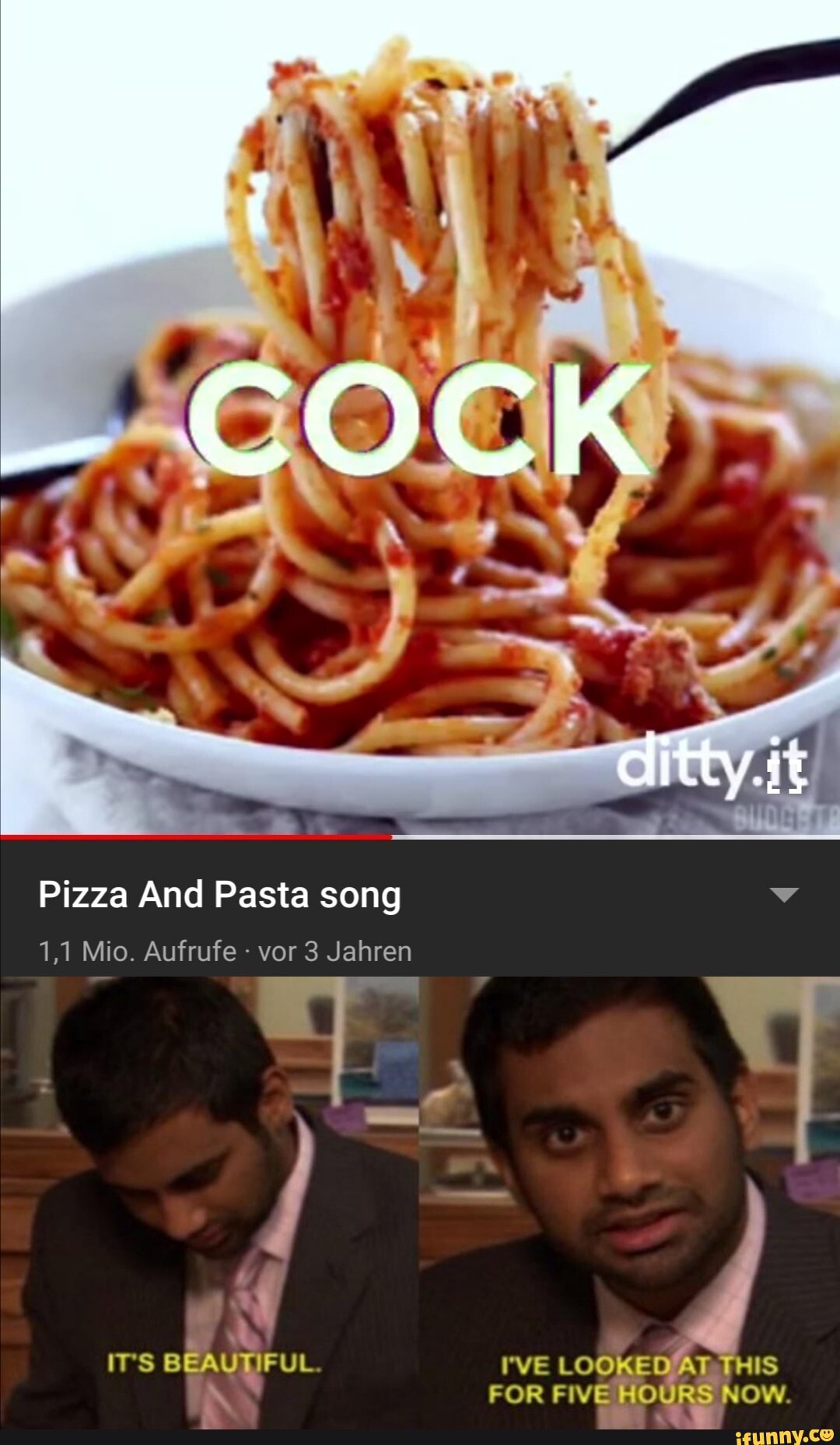 COCK  Pizza And Pasta song 1,1 Mio. Aufrufe - vor 3 Jahren ITS BEAU  I'VE LOOKED AT THIS FOR FIVE HOURS NOW. - iFunny