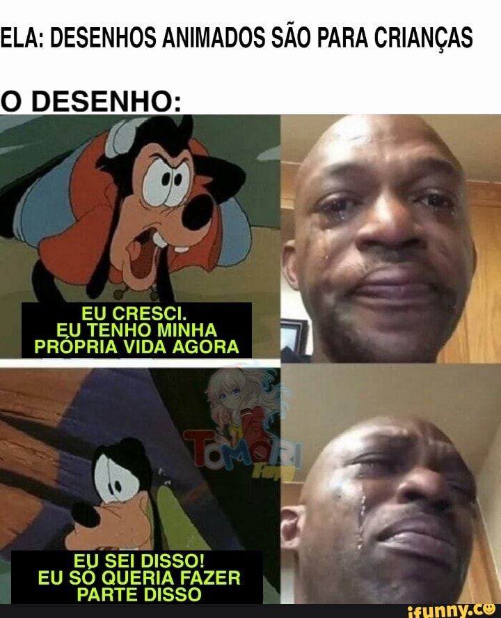 ELA: DESENHOS ANIMADOS SÃO PARA CRIANÇAS
O DESENHO:
NA
EU CRESCI.
EU TENHO MINHA PRÓPRIA VIDA AGORA
EU SEI DISSO!
EU SO QUERIA FAZER PARTE DISSO