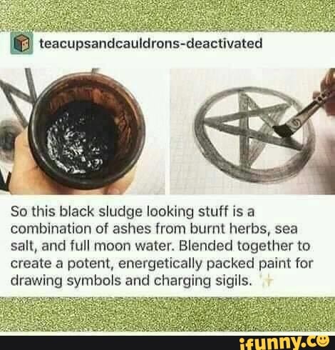 So this black sludge looking stuff is a
combination of ashes from burnt herbs, sea
salt, and full moon water. Blended together to
create a potent, energetically packed paint for
drawing Soe ane energy sigils.