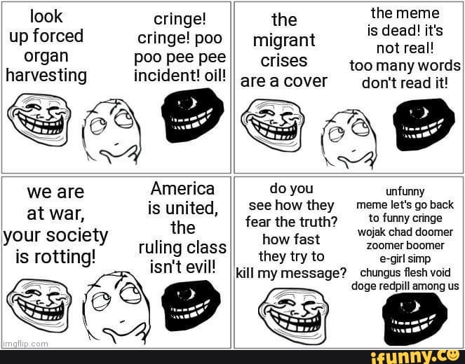 look up forced organ harvesting
cringe! cringe! poo
Poo pee pee incident! oil!
the the meme
is dead! it's migrant not real! poo pee crises too many words
are a cover don't read it!
we are America do you unfunny i i see how they meme let's go back wojak chad doomer your socie ruling class how fast zoomer boomer doomer is rotting! isn't evil! they try to message? e-girl simp
kill my message? _chungus flesh void doge redpill among us