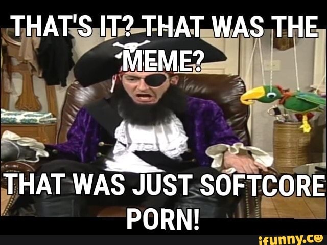 Softcore Porn Caption - THAT'S IT? THAT WAS THE \