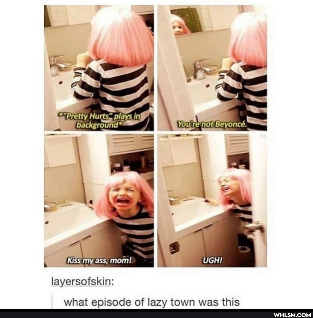 Pretty Hurts. plays inf, background*
Kiss my ass, mom!
layersofskin:
SS
what episode of lazv town was this
