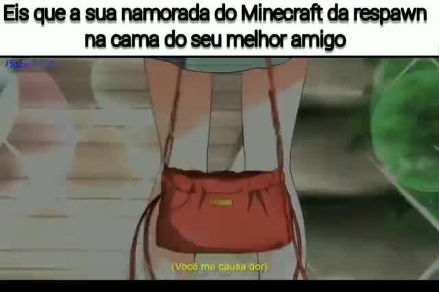 Vc ta jogando minecraft com sua namorada ela morre e respawna na