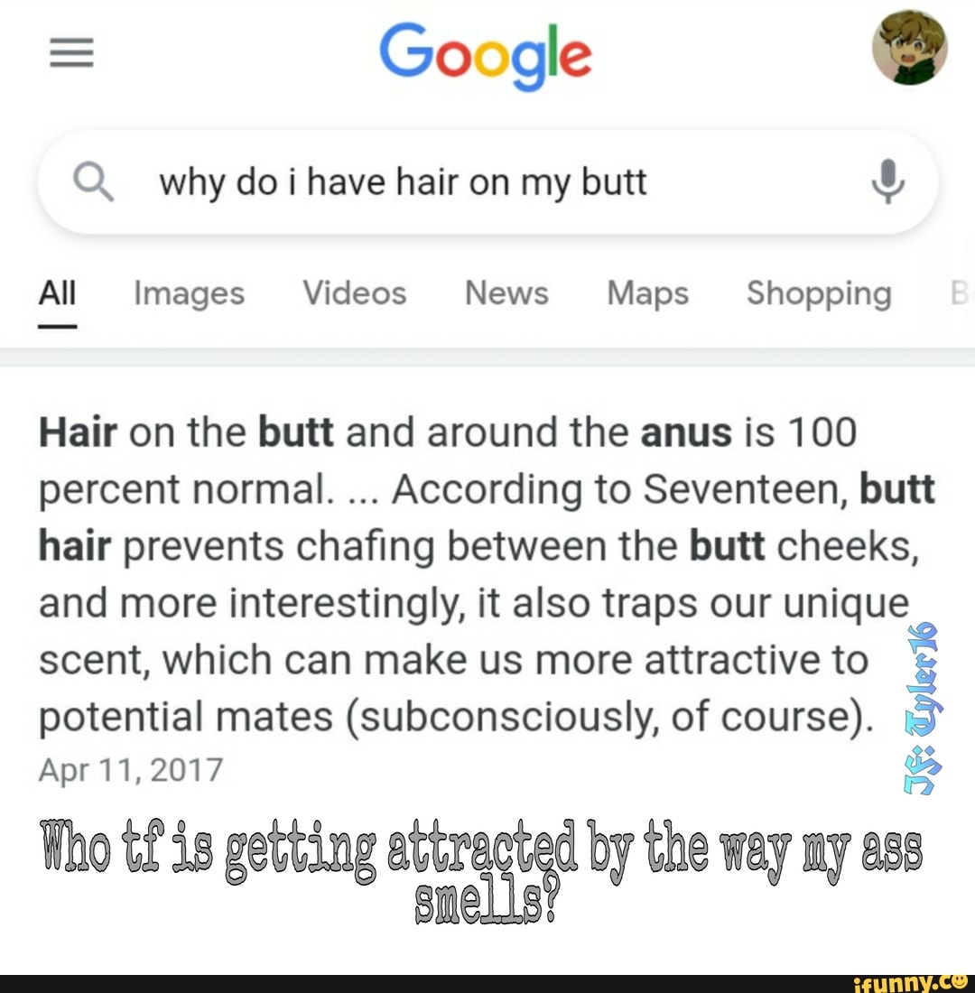 Google why do have hair on my butt All Images Videos News Maps Shopping Hair  on