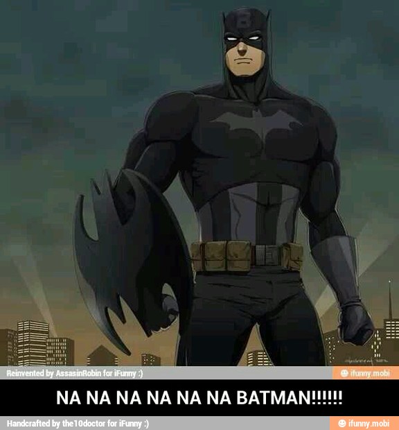 NA NA NA NA NA NA BATMAN!!!!!!