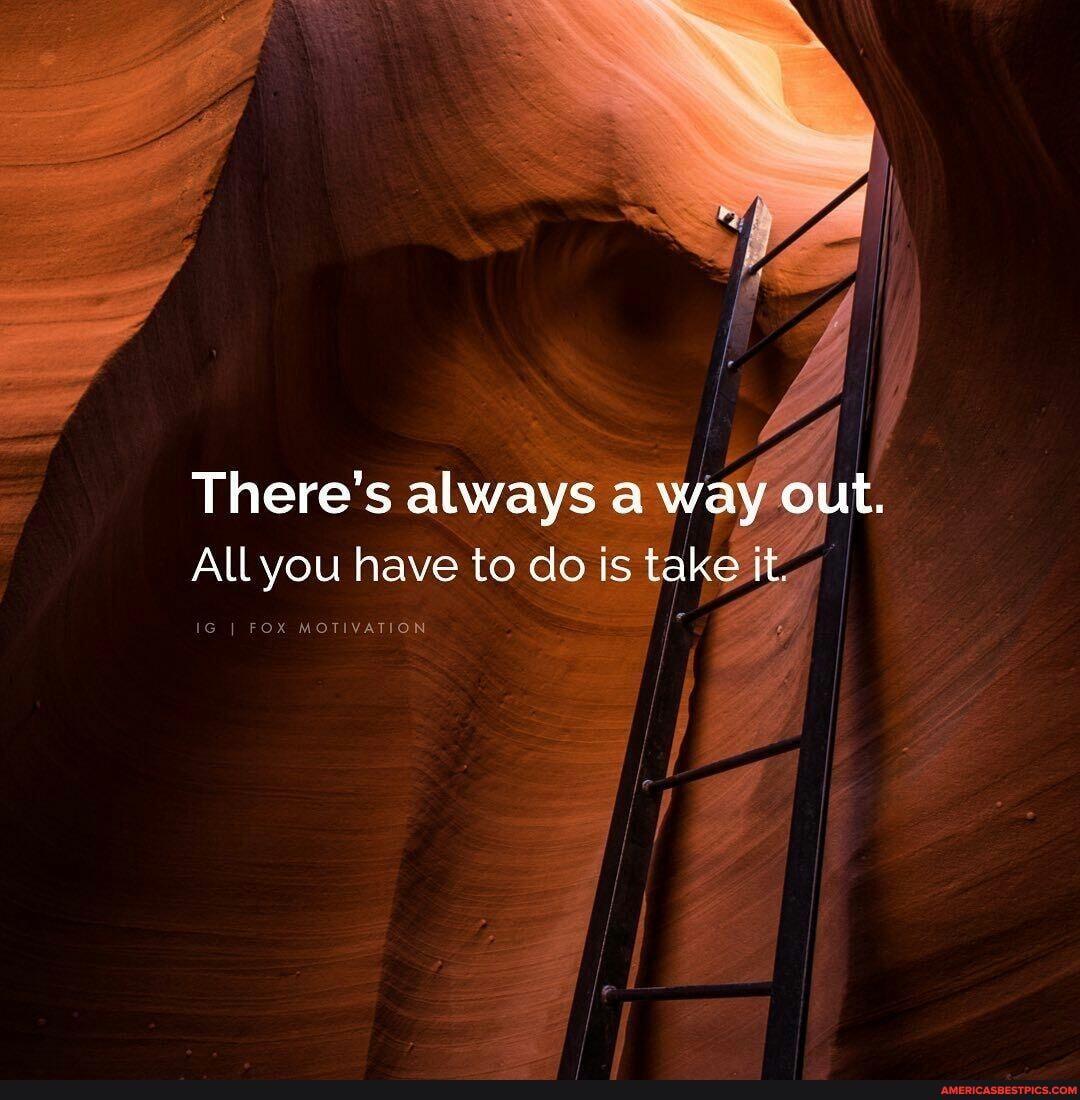There's always a way out.
All you have to do is take it
I FOX MOTIVATION