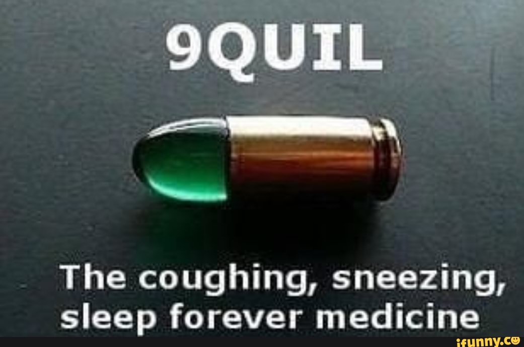 The coughing, sneezing,
sleep forever medicine