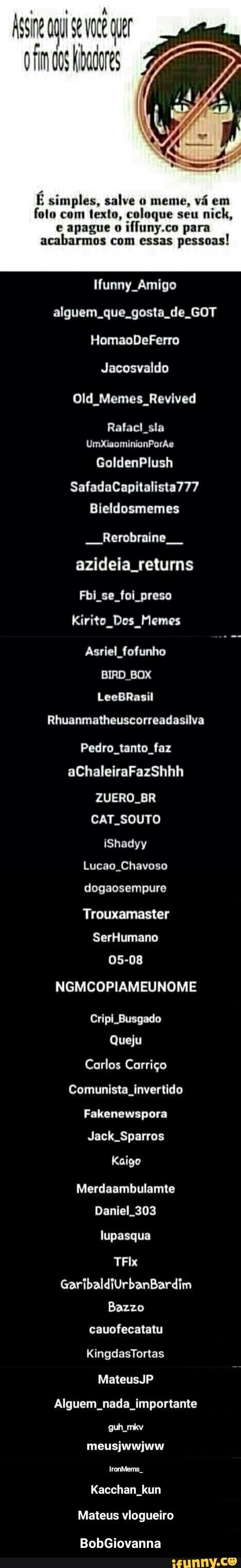 E simples, salve o meme, vá em
foto com texto, coloque seu
e apague o
iffuny.co para
acabarmos com essas
pessoas!
alguem. que. gosta de. GOT
Jacosvaldo
Old_Memes_Revived
Rafacl sla - BobGiovanna