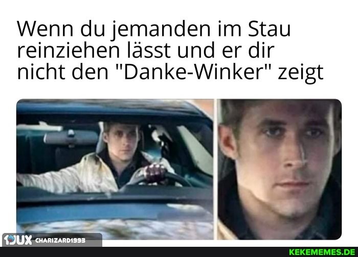 Wenn du jemanden im Stau reinziehen lässt und er dir nicht den "Danke-Winker" zeigt