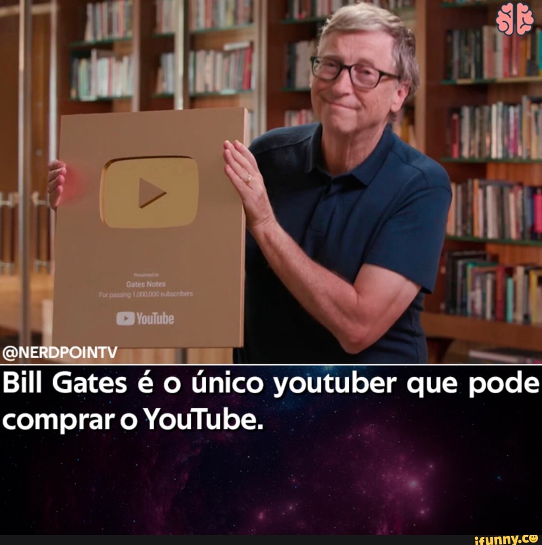 QNERD TEM Bill Gates é o único youtuber que pode comprar o YouTube.
pode