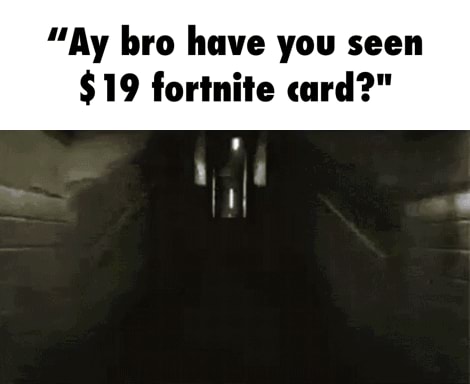 Ay Bro Have You Seen 19 Fortnite Card