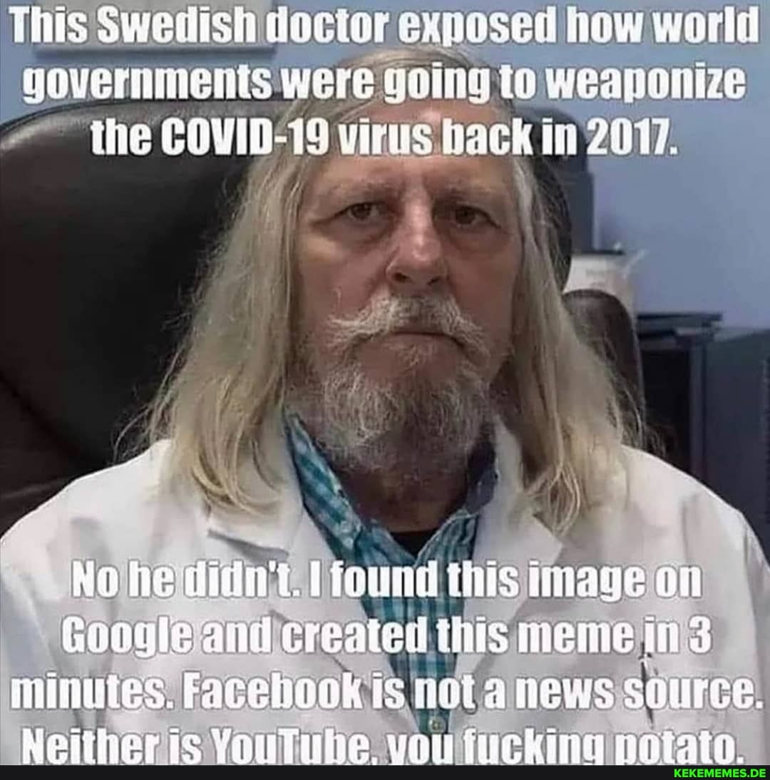 This Swedish doctor exposed how world
UOVETHMCHIS Were OHING to WRanonize ihe COVIB-WS wes the
No hie dia't. this image on
Google and created meme
MMMUiES. ce IS HOl a NeWS SOUrce.
Bl Re Vonne sgany faar ibina noatath
