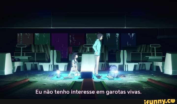 Eu não tenho interesse em garotas vivas.
