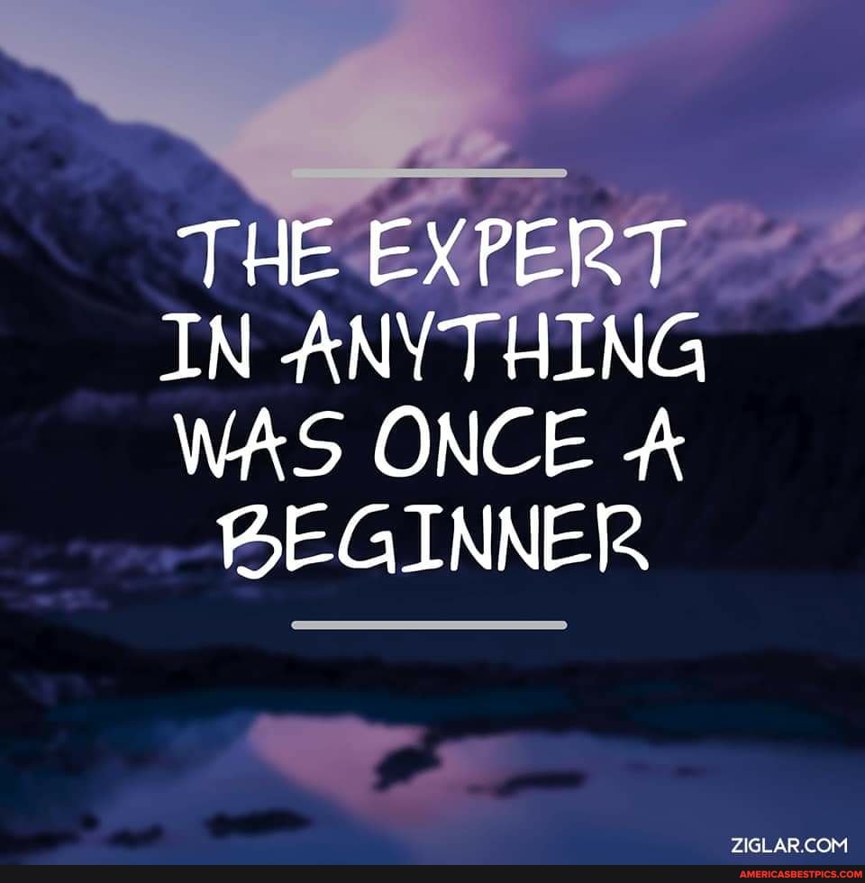 THE EXPERT
IN ANYTHING
WAS ONCE BEGINNER