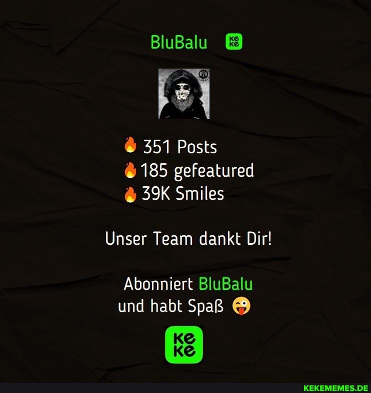 BluBalu
351 Posts
185 gefeatured
Smiles
Unser Team dankt Dir!
Abonniert BluBalu und habt Spaß