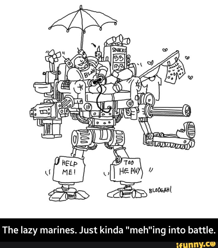 The lazy marines. Just kinda "meh"ing into battle. - The lazy marines. Just kinda "meh"ing into battle.