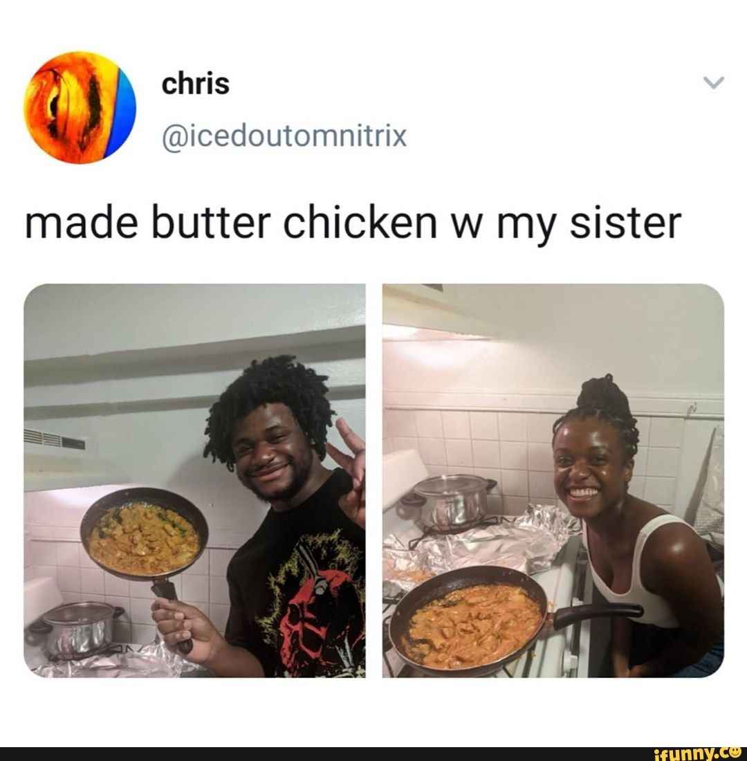 made butter chicken w my sister