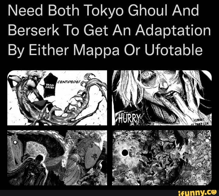 Need Both Tokyo Ghoul And Berserk To Get An Adaptation By Either Mappa Or Ufotable Ifunny 