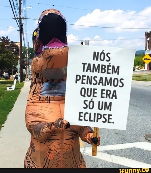 É
TAMBÉM E
PENSAMOS
QUE ERA
I
SO UM
ECLIPSE.