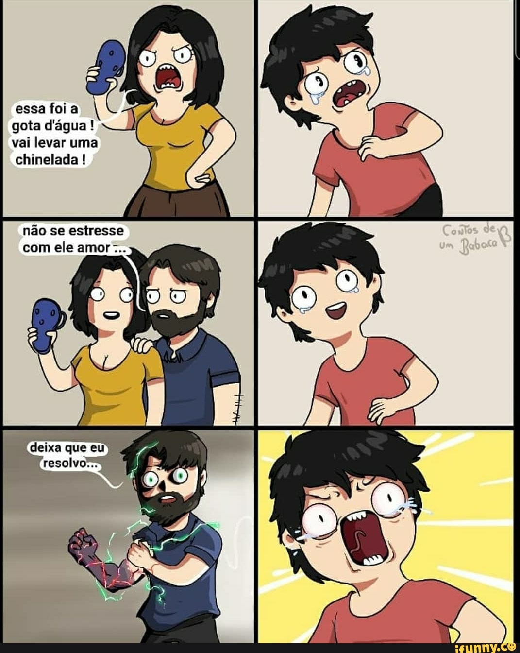 essa foi a
gota d'água! vai levar uma chinelada !
não se estresse com ele amor-..
deixa que