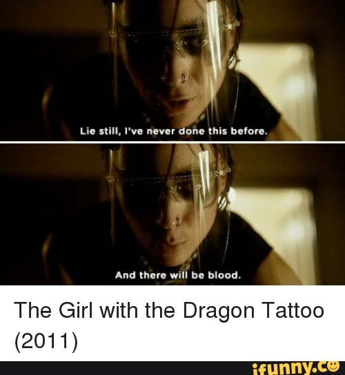 And there will be blood.
The Girl with the Dragon Tattoo