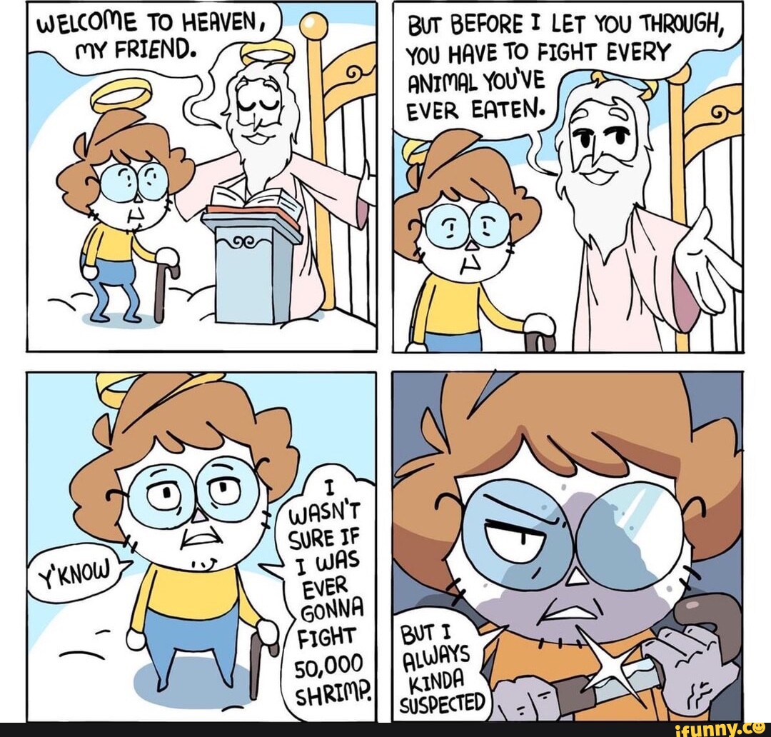 To HEAVEN, BuT BEFORE I LET YOU THROUGH, My FRIEND. YOU HAVE TO