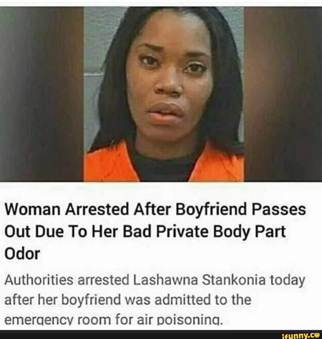 Woman Arrested After Boyfriend Passes Out Due To Her Bad Private Body ...