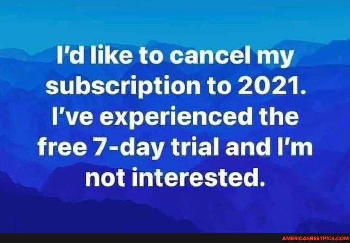 I'd like to cancel my subscription to 2021.
I've experienced the free cay trial and I'm not interested.