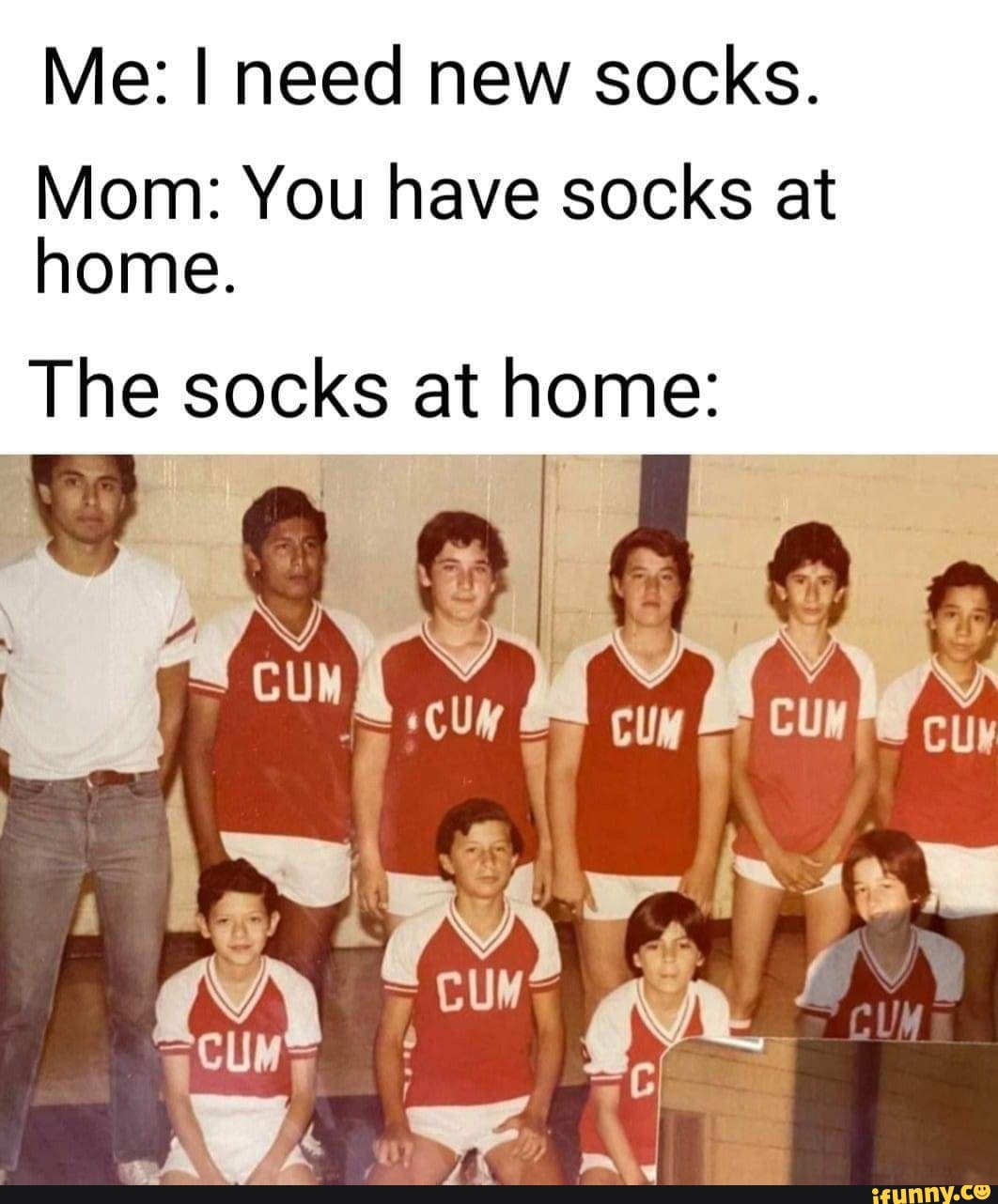 Me: I need new socks. Mom: You have socks at home. The socks at home: WW -  iFunny Brazil