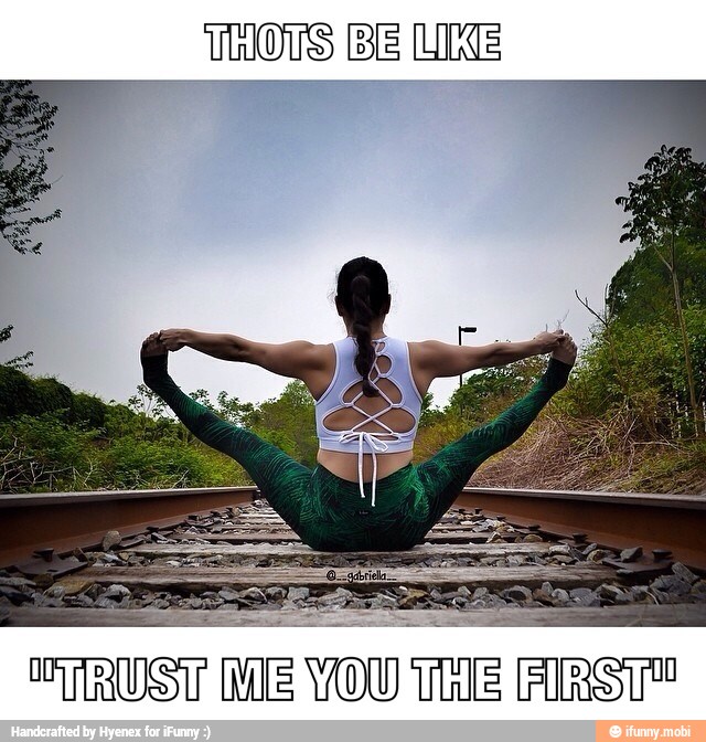 THOTS BE LIKE
TRUST ME YOU This FIRST