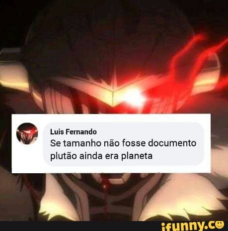 Luis Fernando
Se tamanho não fosse documento
plutão ainda era planeta