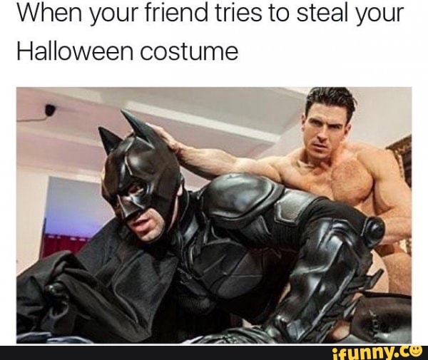 Halloween Porn Meme - When your friend tries to steal your Halloween costume - iFunny Brazil