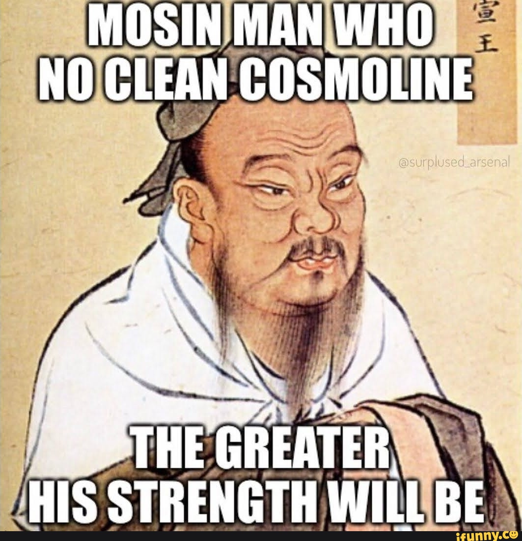 MOSIN MAN WHO NO CLEAN COSMOLINE THE GREATER HIS STRENGTH WILL BE - iFunny