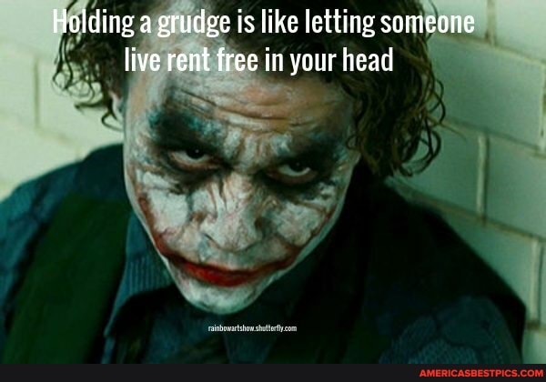 Holding a grudge is like letting someone live rent free in your head