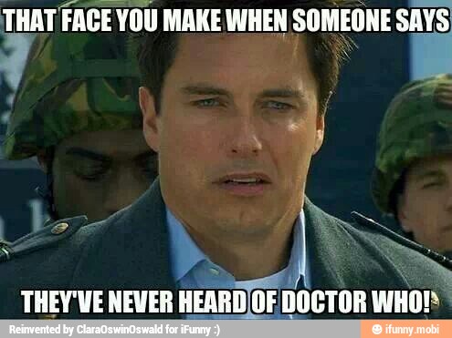 THAT FACE YOU MAKE WHEN SOMEONE SAYS
a
LS
THEY'VE NEVER
HEARDOF DOCTOR WHO!