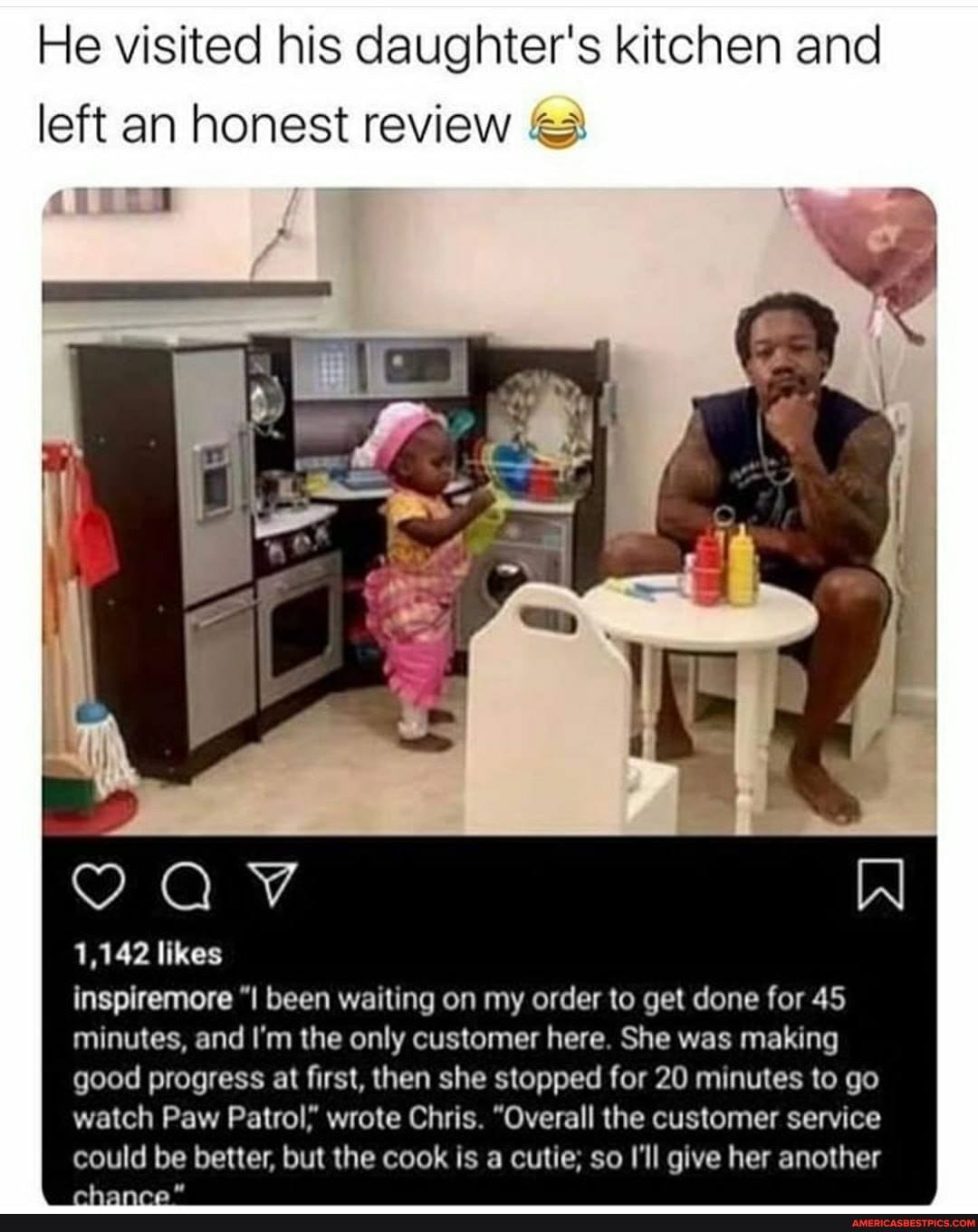 He visited his daughter's kitchen and left an honest review
1,142 likes
inspiremore "I been waiting on my order to get done for 45 minutes, and I'm the only customer here. She was making good progress at first, then she stopped for 20 minutes to go watch Paw Patrol? wrote Chris. "Overall the customer service could be better, but the cook is a cutie; so I'll give her another