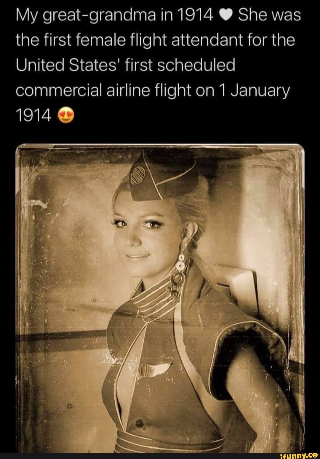 My great-grandma in 1914 She was the first female flight attendant for the
United States' first scheduled commercial airline flight on 1 January
1914