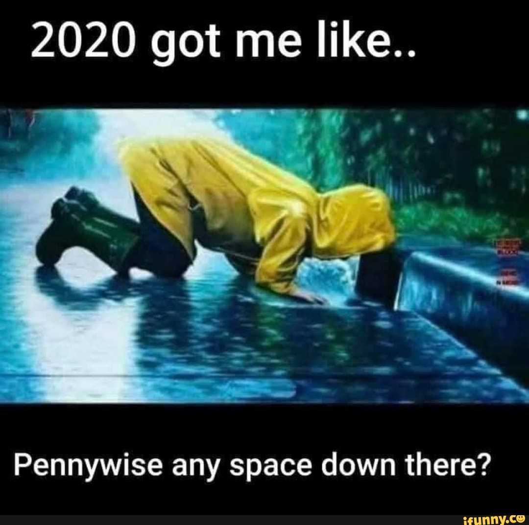 2020 got me like..
Pennywise any space down there?